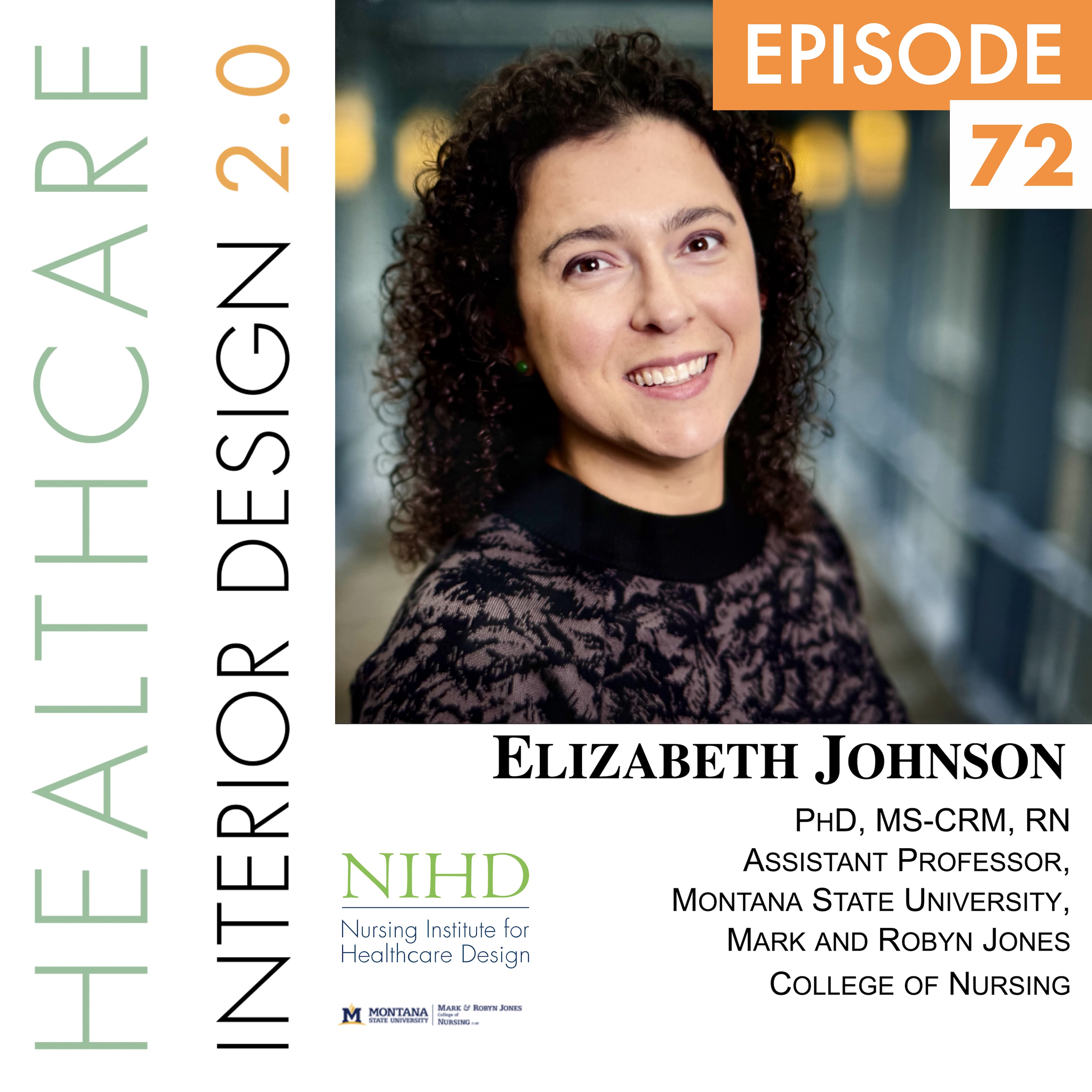 Episode 72 Elizabeth Johnson, PhD, MS-CRM, RN, Assistant Professor, Montana State University Mark and Robyn Jones College of Nursing, Incoming President of the Nursing Institute for Healthcare Design