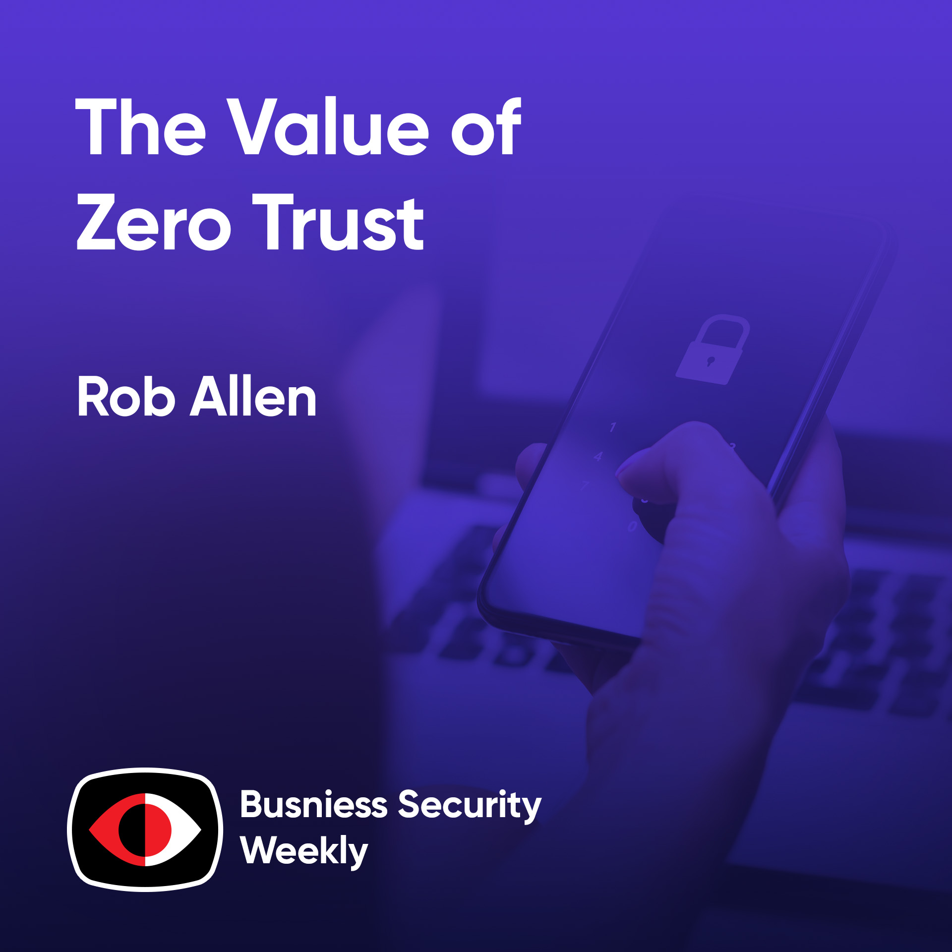 The Value of Zero Trust - Rob Allen - BSW #402