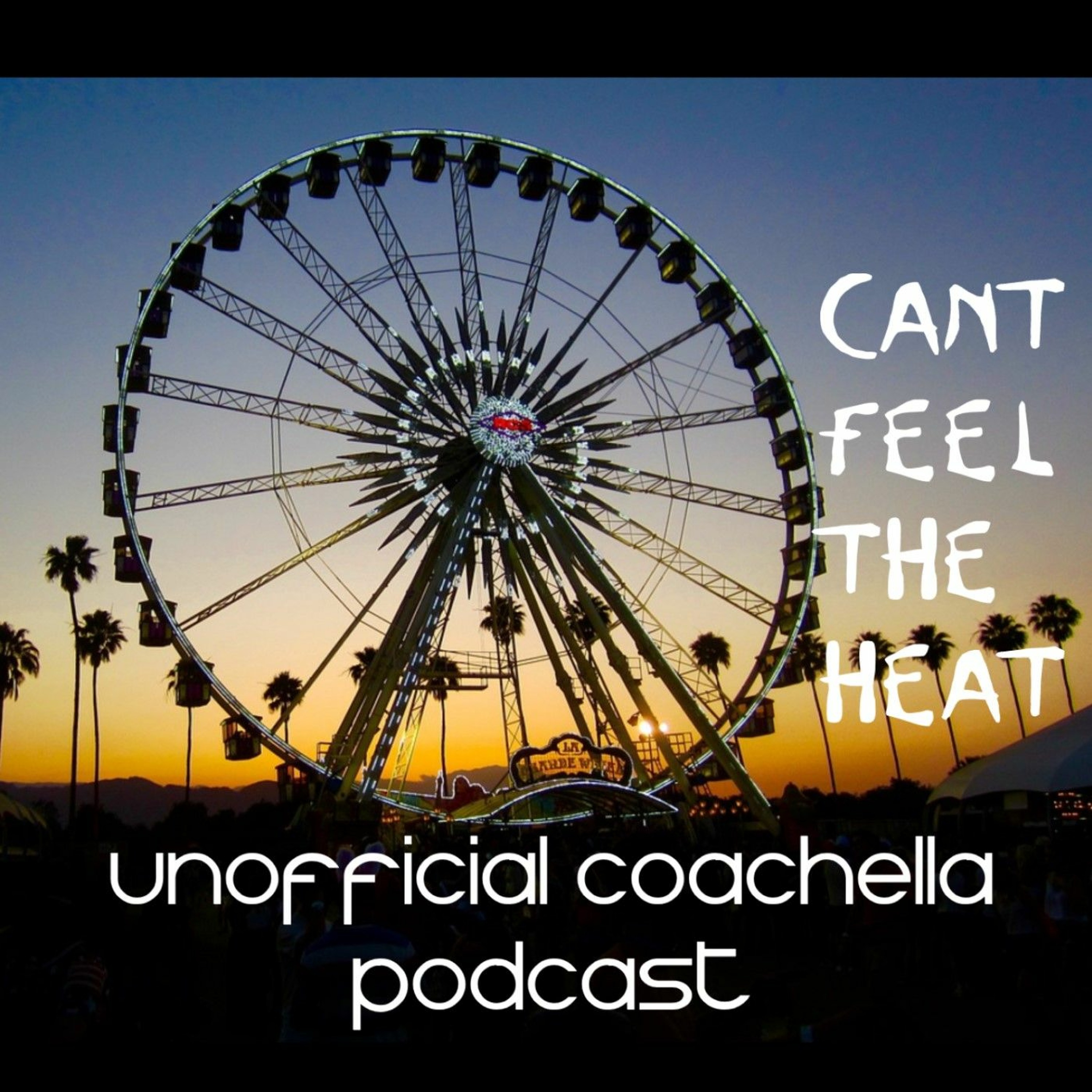 Can\'t Feel The Heat- Unofficial Coachella Podcast