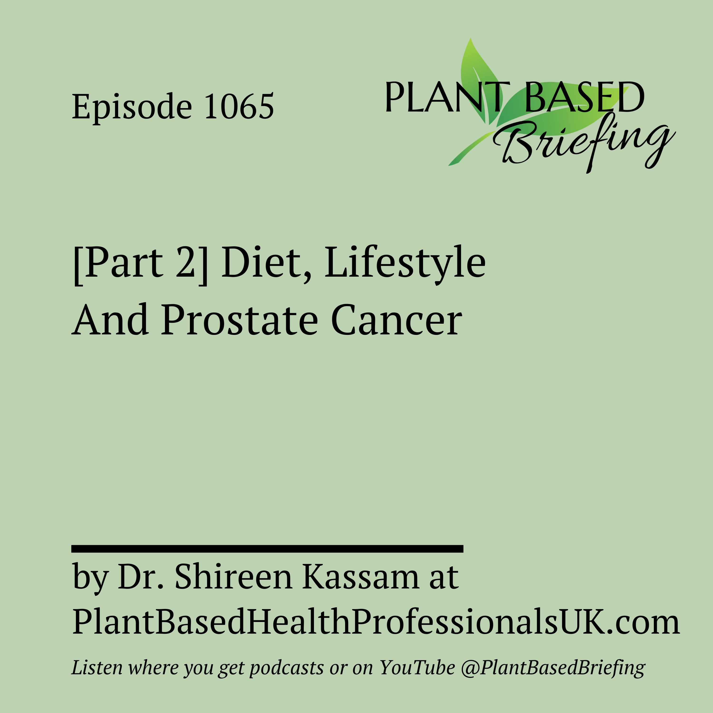 1065: [Part 2] Diet, Lifestyle And Prostate Cancer by Dr. Shireen Kassam at PlantBasedHealthProfessionals.com