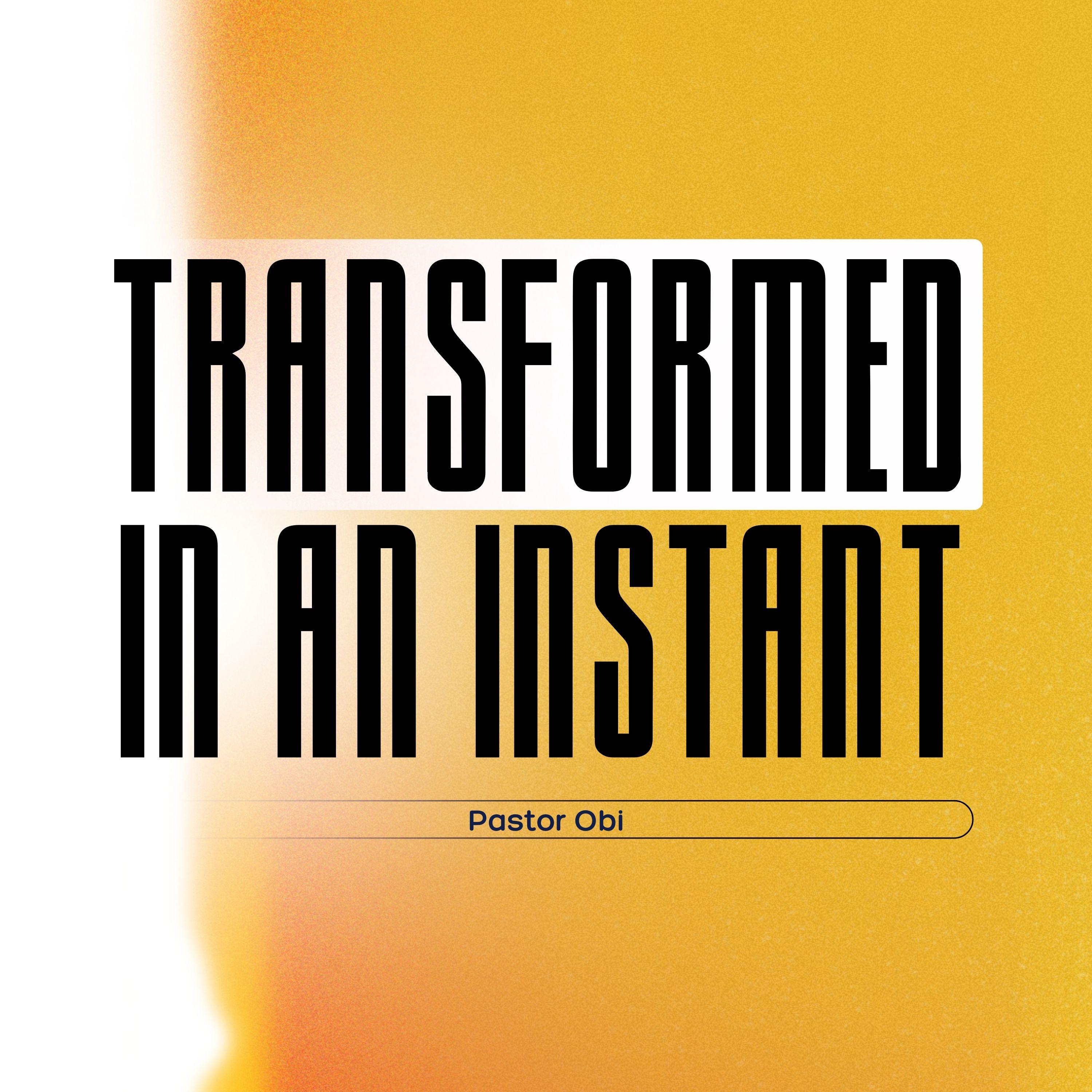 Transformed In An instant - Pastor Obi