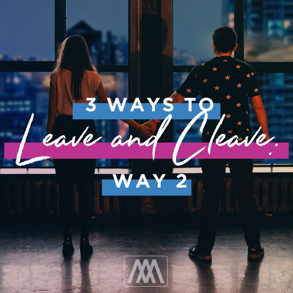 3 Ways to Leave & Cleave- Way 2 | Ep. 200