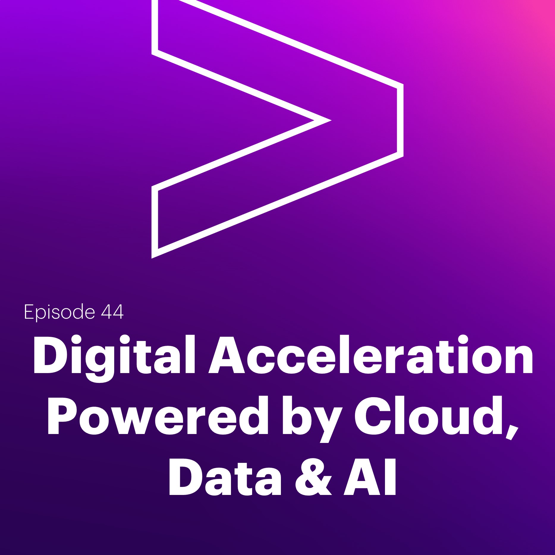 AI Leaders Podcast #44: Digital Acceleration Powered by Cloud, Data & AI