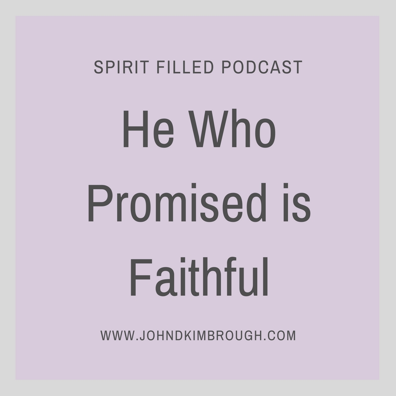 He Who Promised is Faithful - Spirit Filled Podcast Episode 85