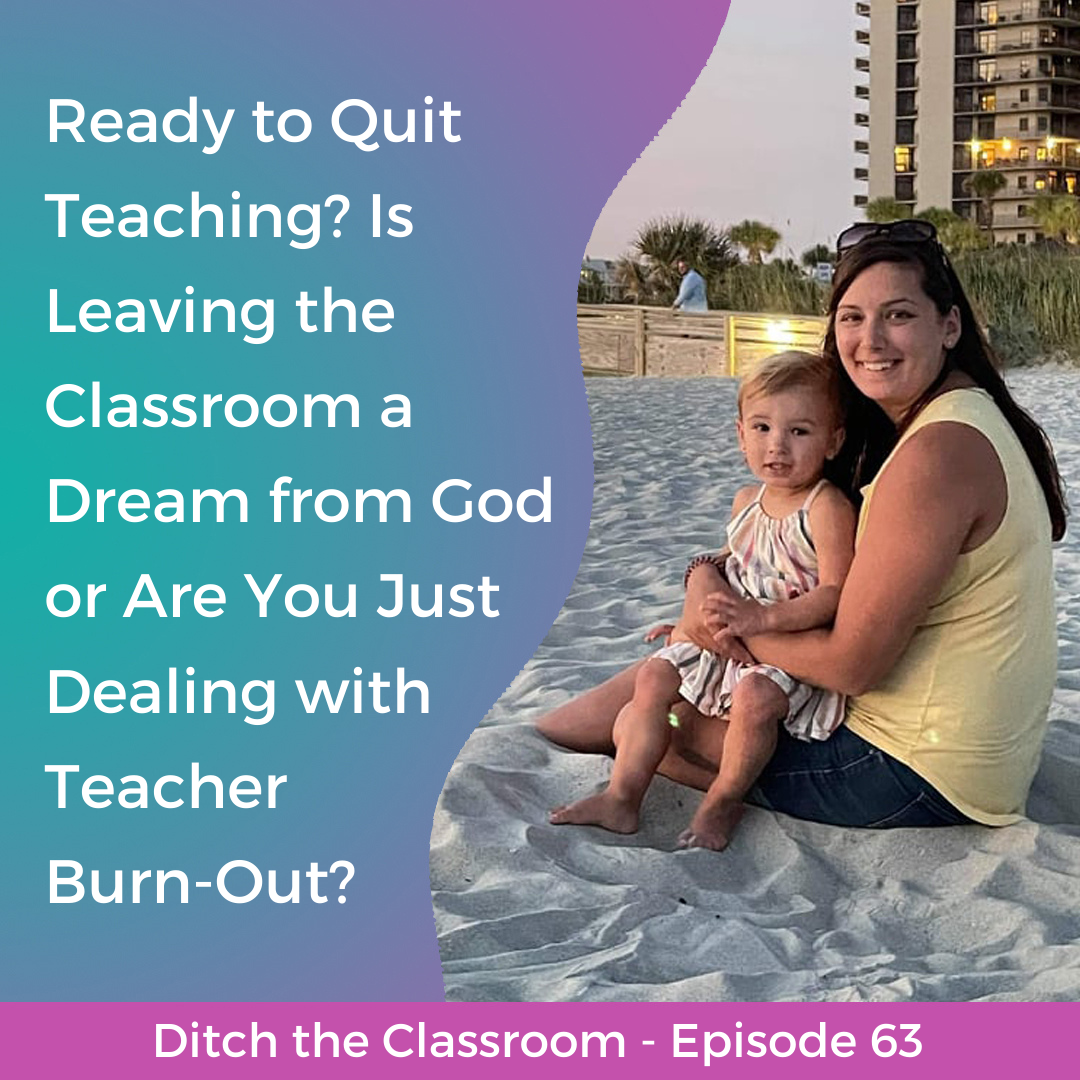 63 // Ready to Quit Teaching? Is Leaving the Classroom a Dream from God or Are You Just Dealing with Teacher Burn-Out?