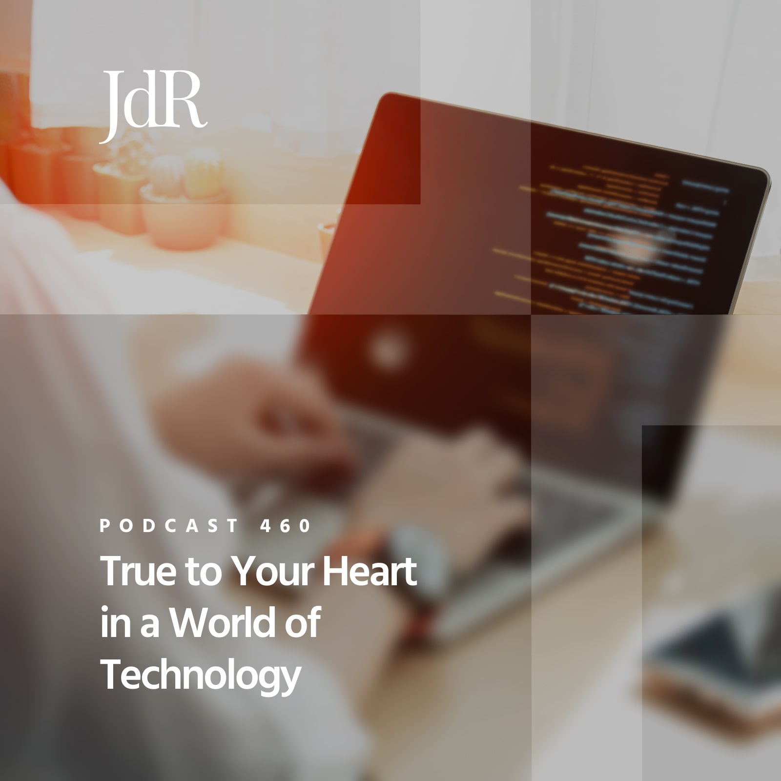 JdR Podcast 460 - True to your Heart in a World of Technology