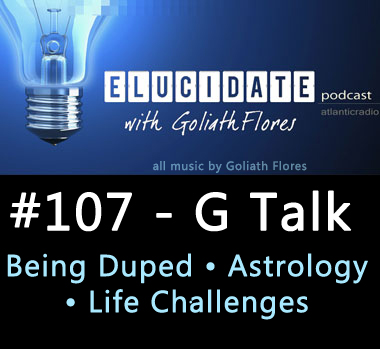 Elucidate #107 - G Talk (Being Duped - Life Challenges)