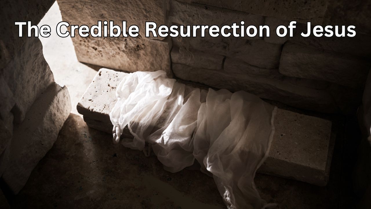 The Credible Resurrection of Jesus