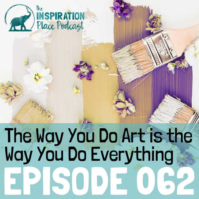 062: The Way You Do Art is the Way You Do Everything