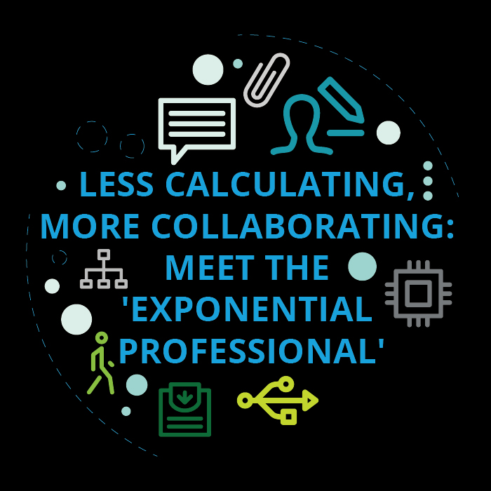 Less calculating, more collaborating: Meet the 'exponential professional’