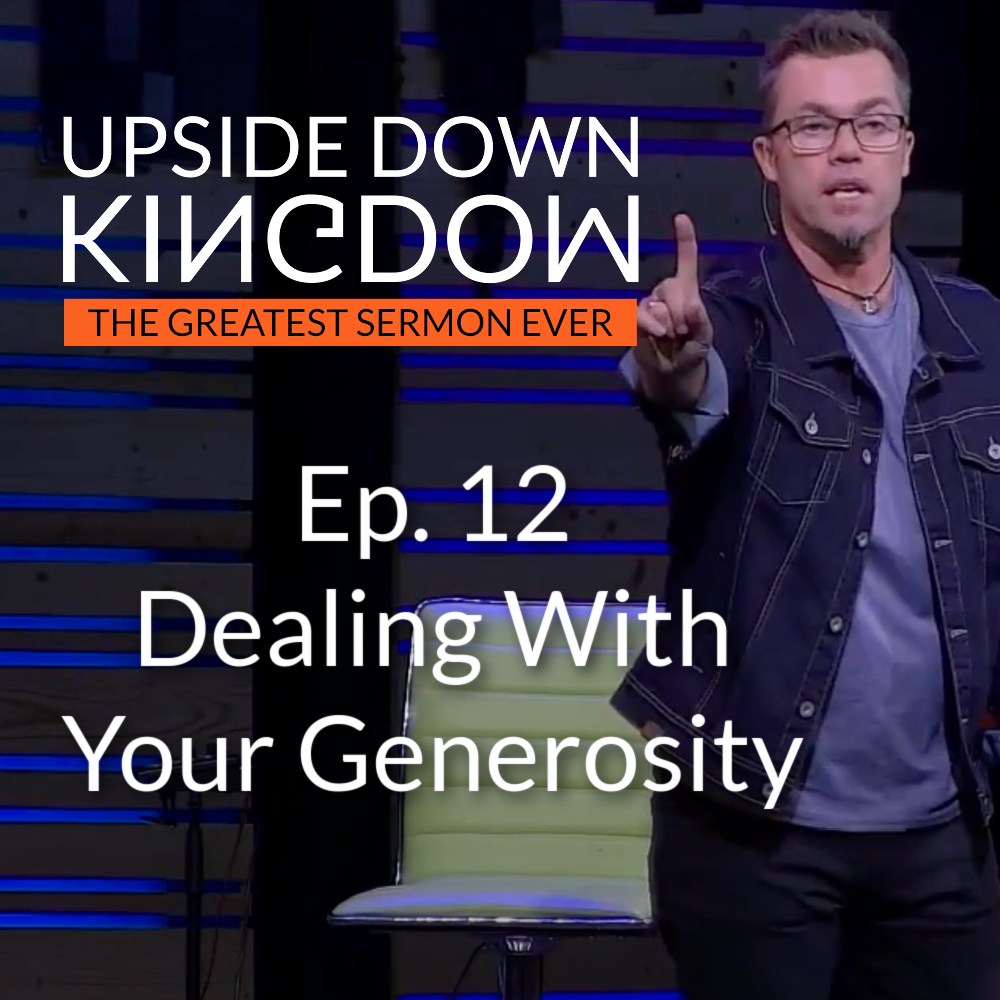 Dealing With Your Generosity | Upside Down Kingdom Ep.12