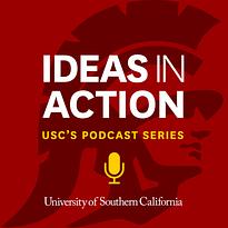 IDEAS IN ACTION | USC\'s Podcast Series