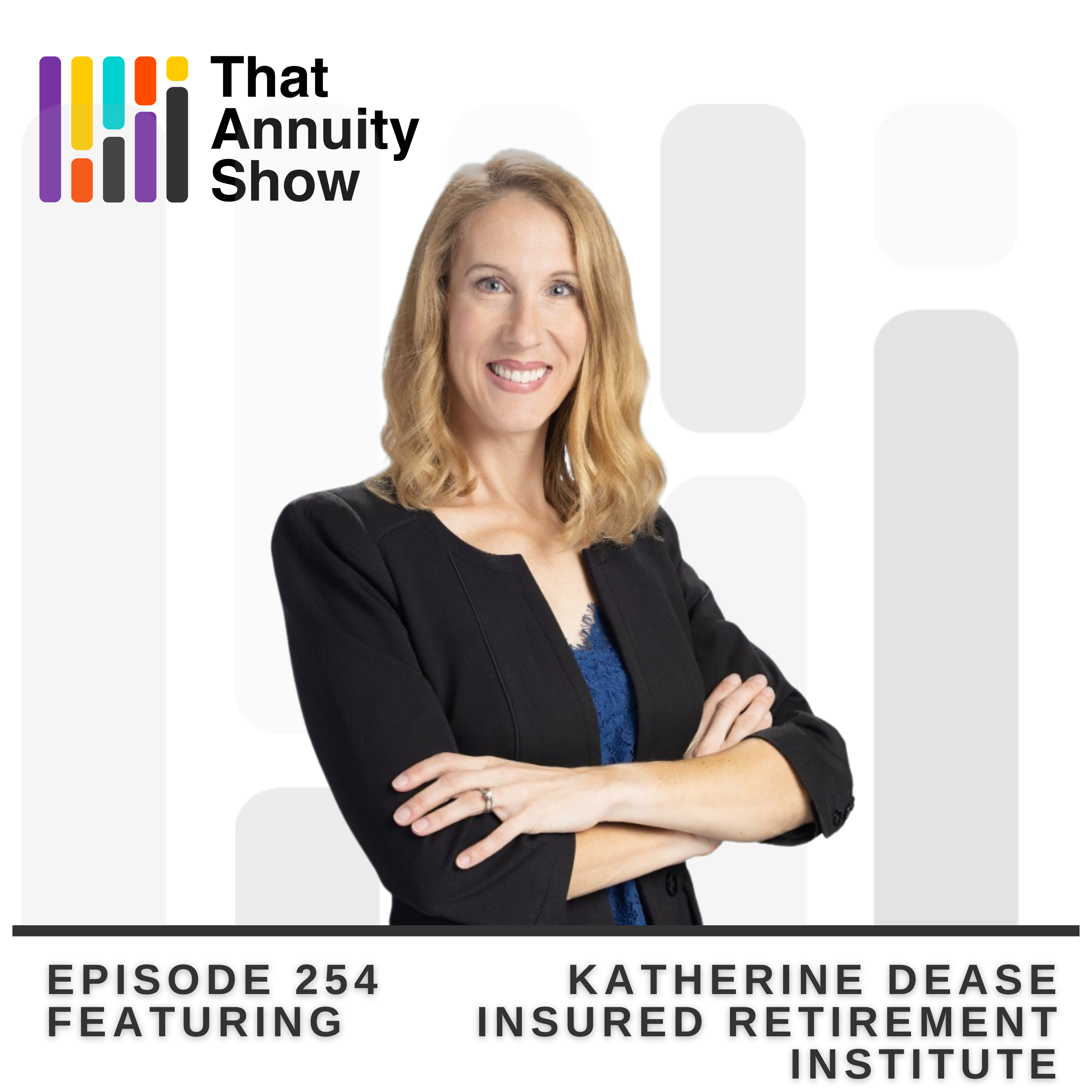 254 - IRI's Katherine Dease On Transforming Annuities - Turning Data Challenges Into Digital Solutions