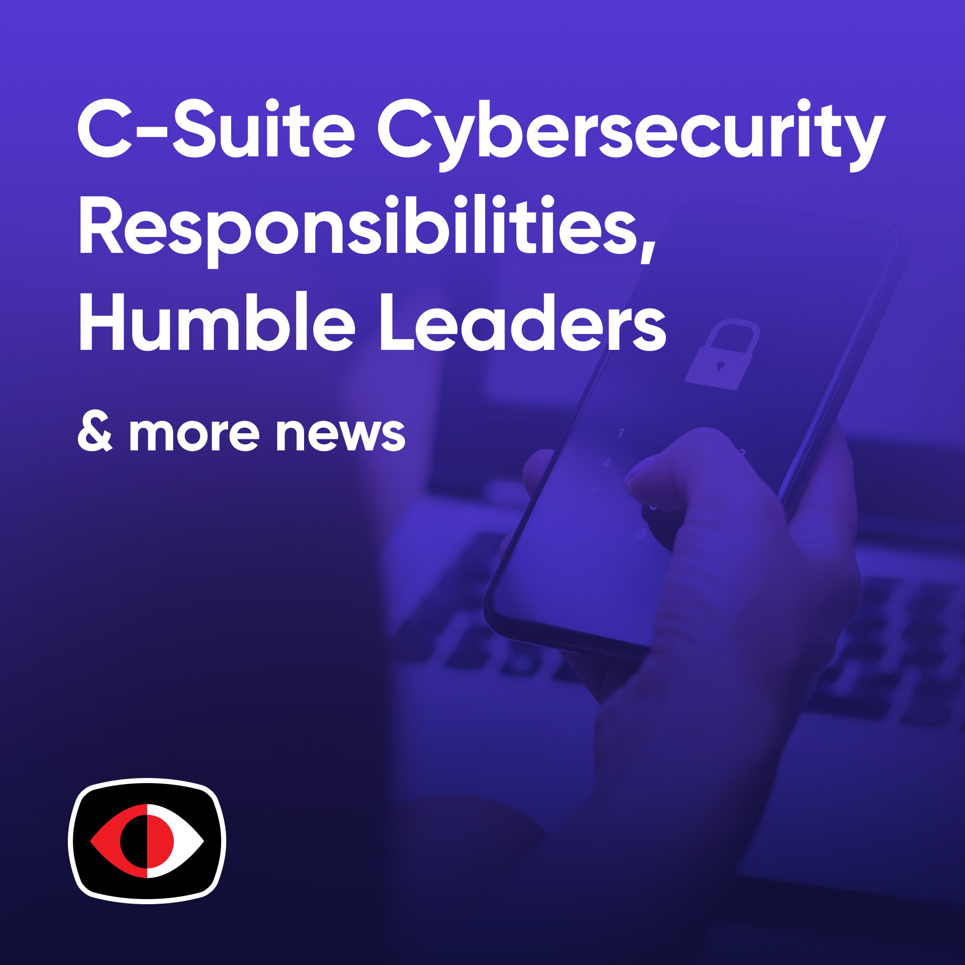 cover of episode C-Suite Cybersecurity Responsibilities, Humble Leaders, and Effective Communication - BSW #381