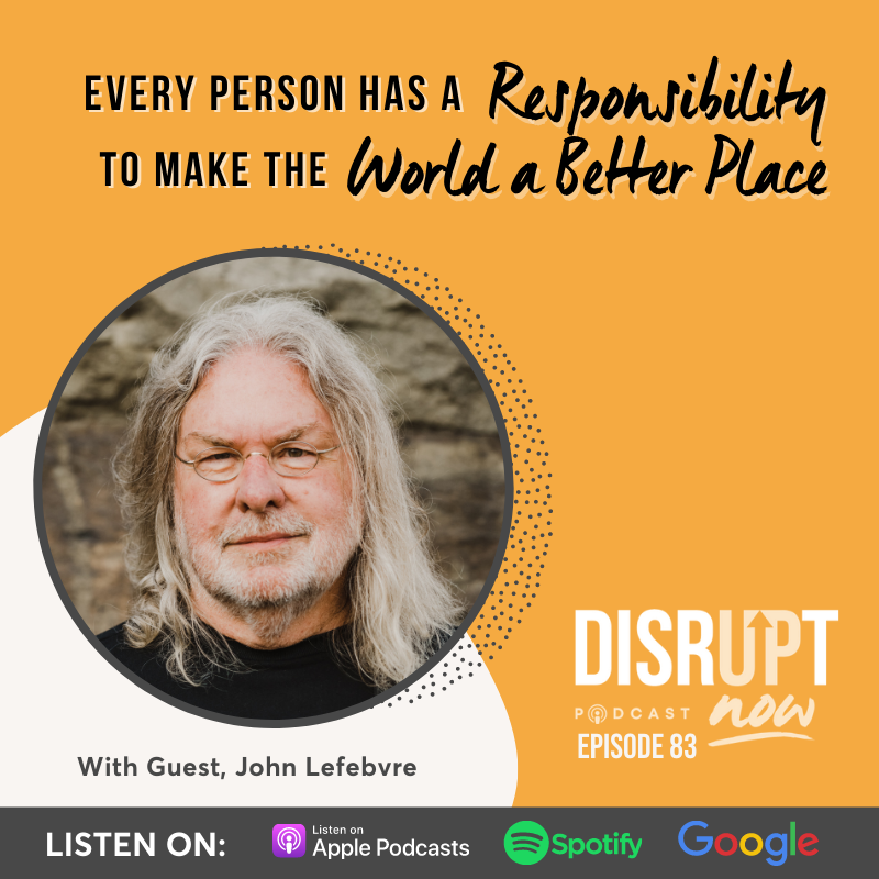 Ep 83, Every Person Has a Responsibility to Make the World a Better Place