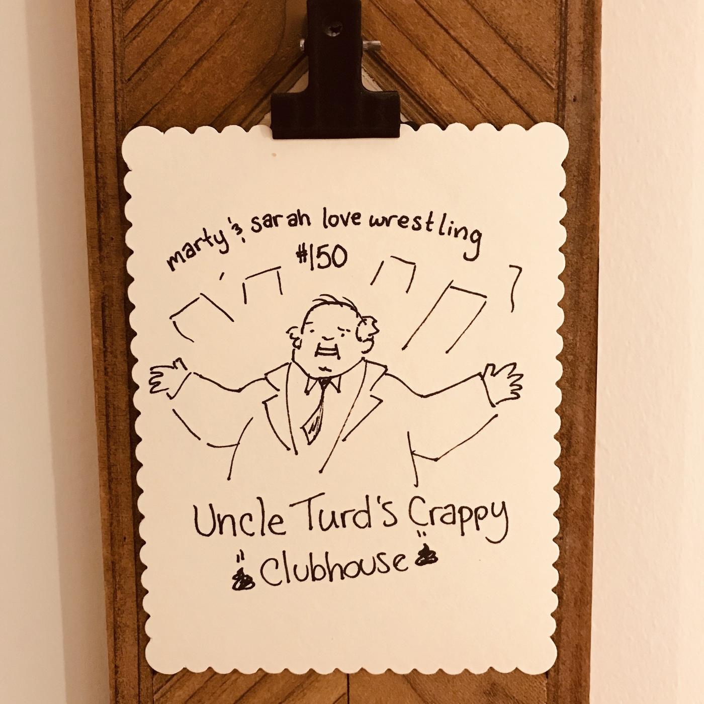 153: Episode 150: Uncle Turd's Crappy Clubhouse