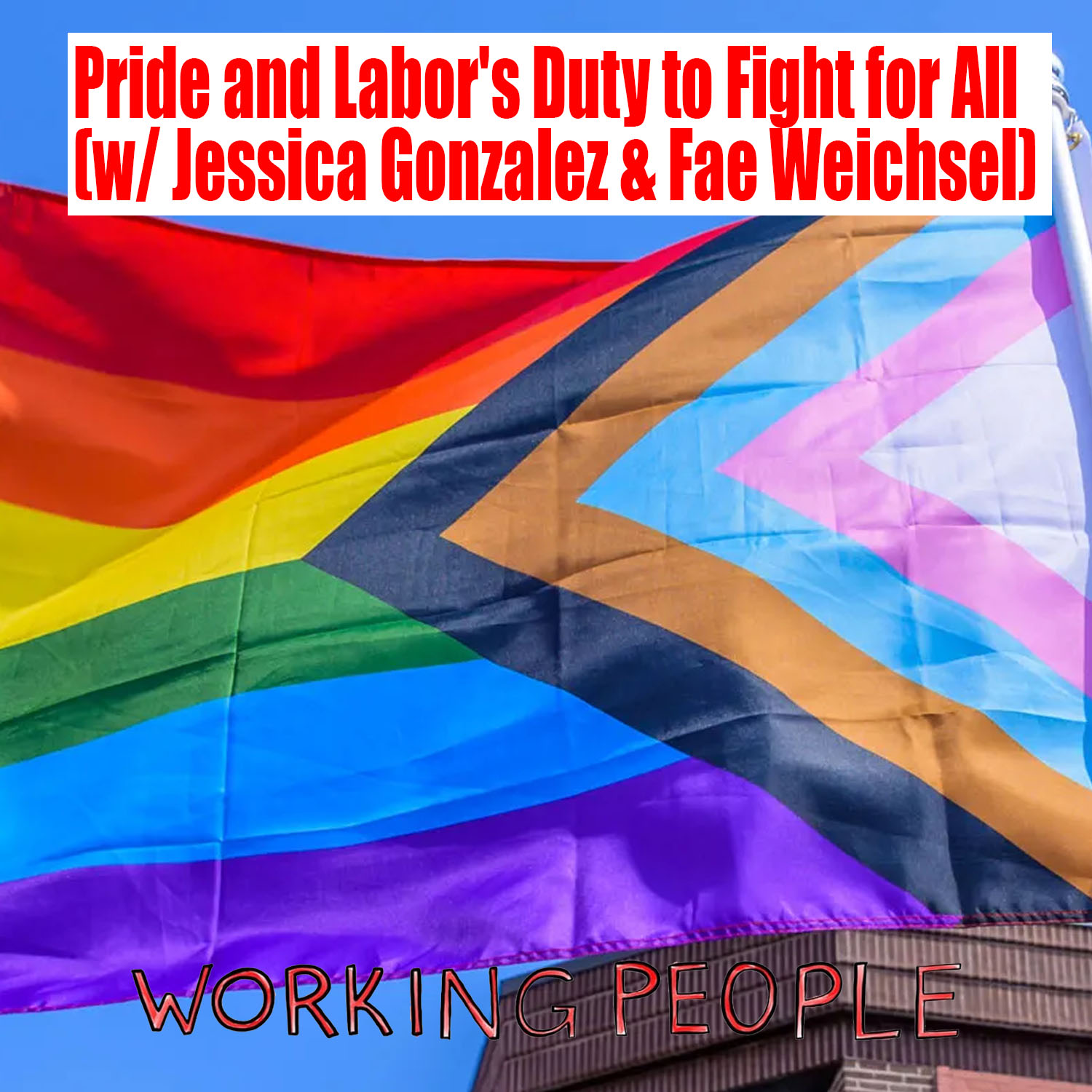 Pride and Labor’s Duty to Fight for All (w/ Jessica Gonzalez & Fae Weichsel)