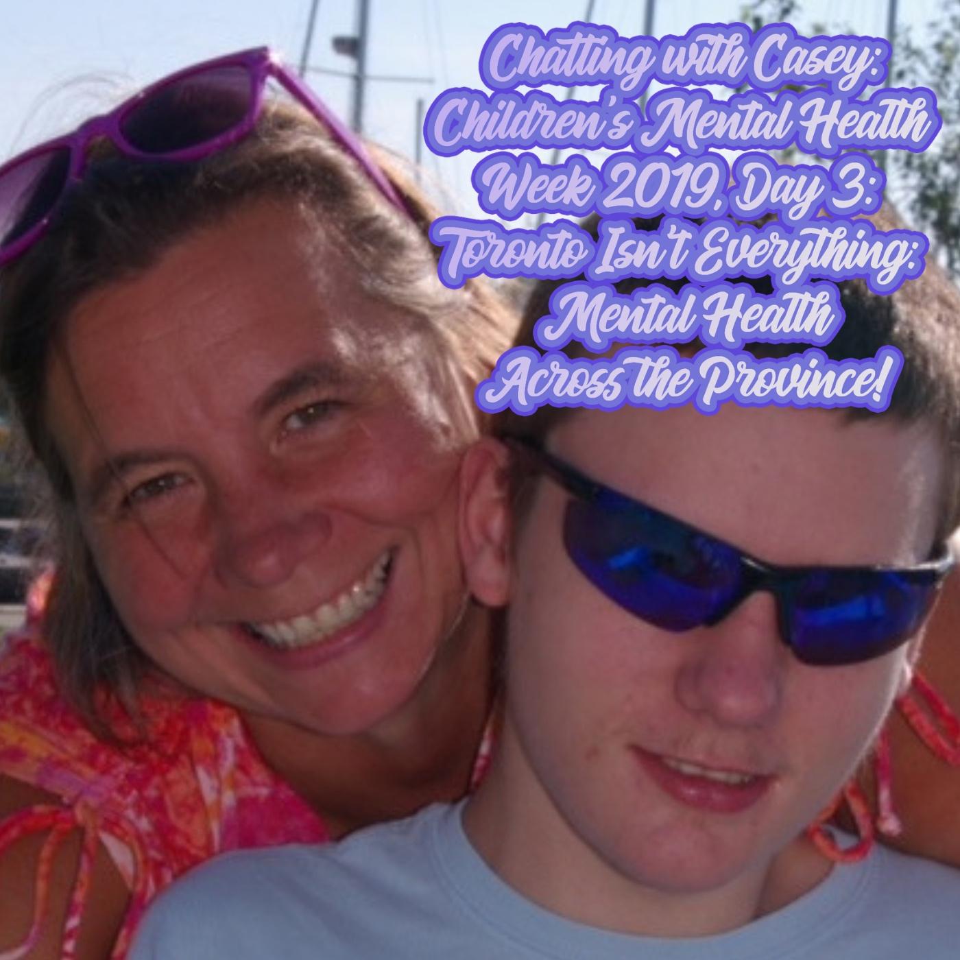 Chatting with Casey Children's Mental Health Week 2019 Special — Episode 003: Toronto Isn't Everything: Mental Health Across the Province