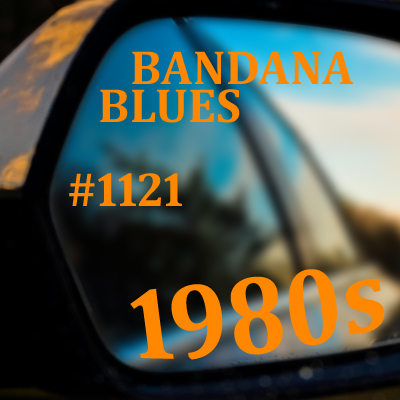 Bandana Blues #1121 - Looking Back: 1980s