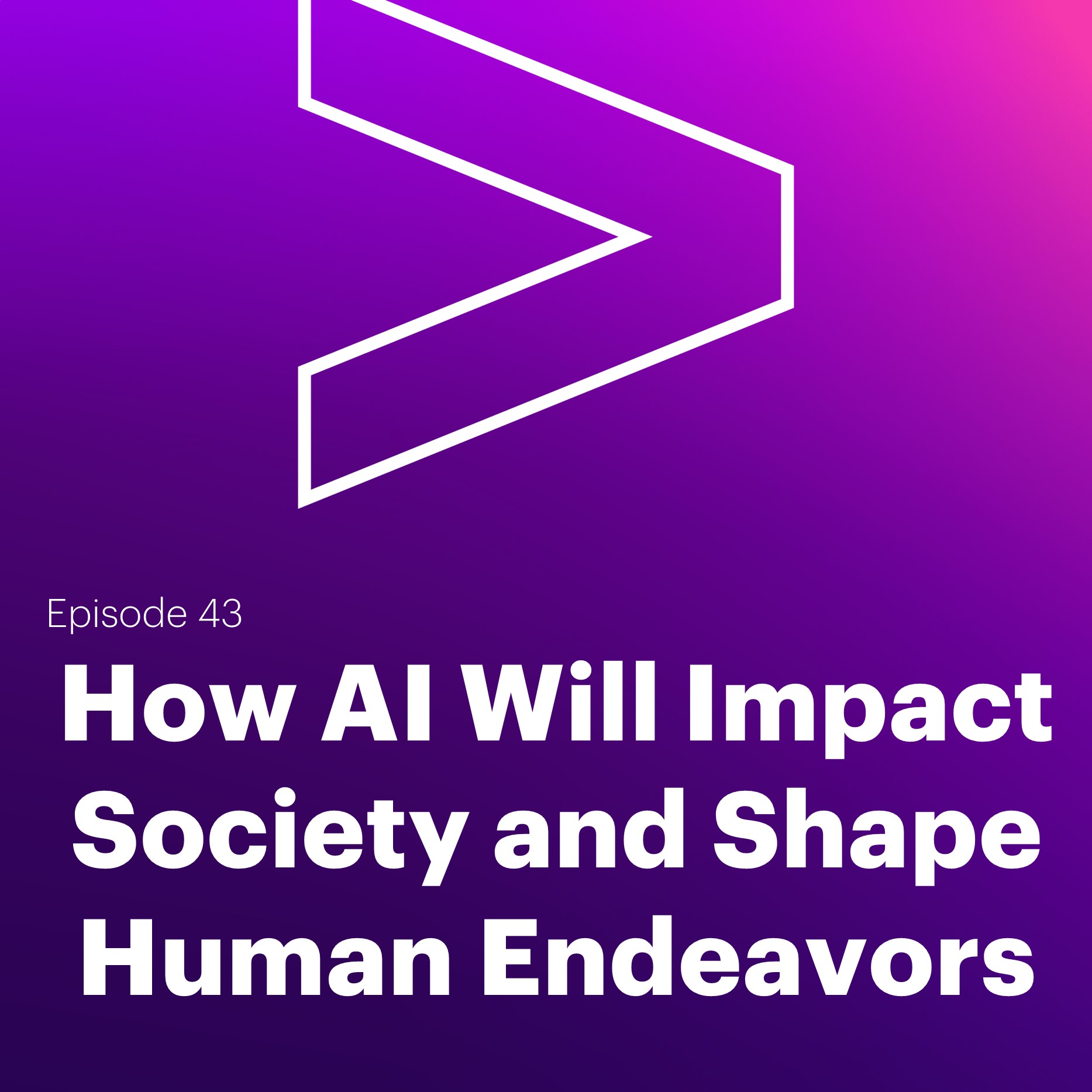 AI Leaders Podcast #43: How AI Will Impact Society and Shape Human Endeavors