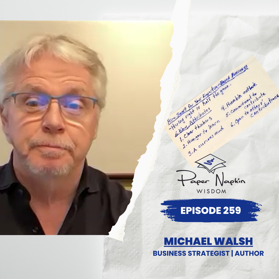EP 259 - Michael Walsh - Part 7 of the Freedom by Design Series - Hire Smart for Your Expertise-Based Business