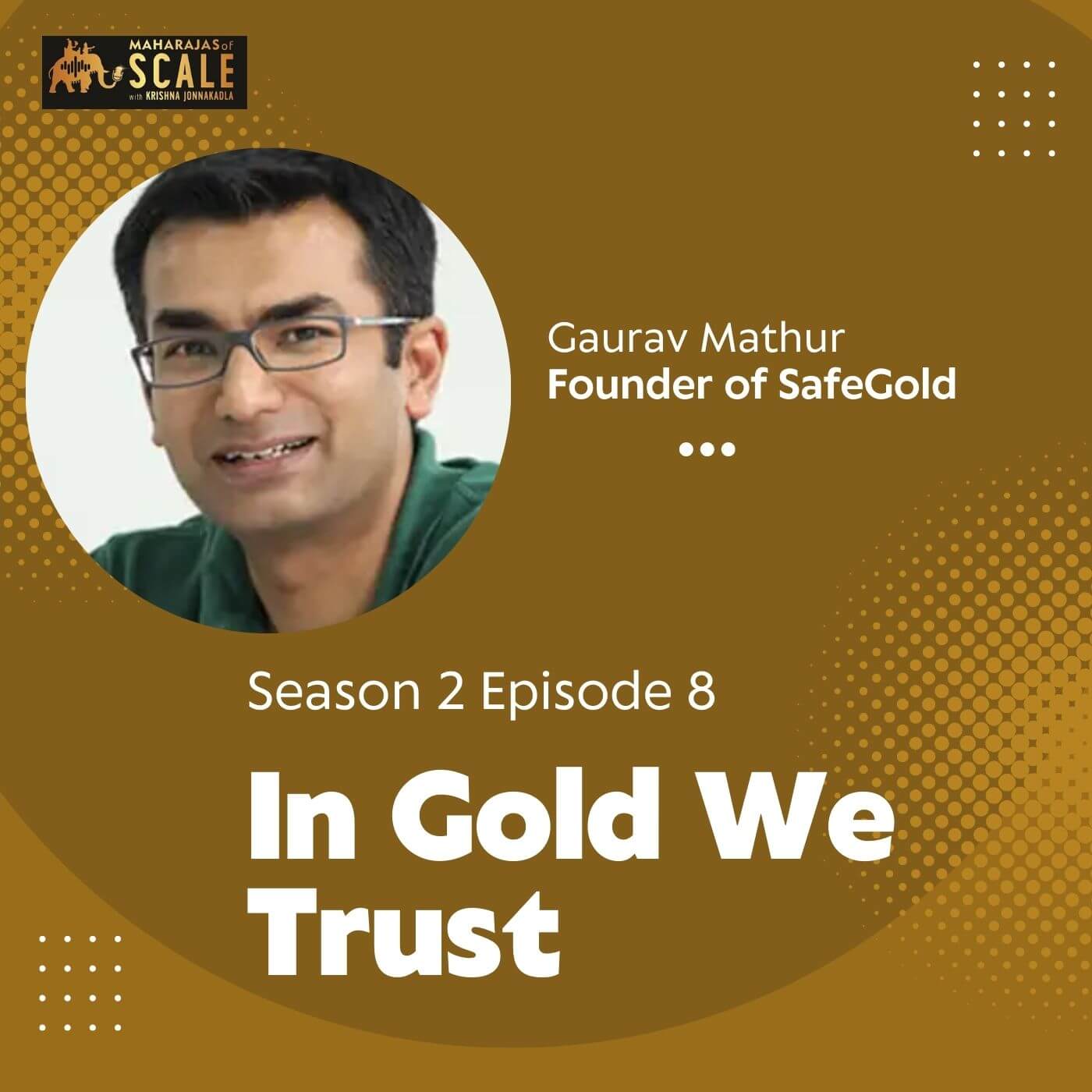 S2 E8: Gaurav Mathur of SafeGold : Channeling India's Gold Addiction