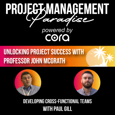 ”Developing Cross-functional Teams” with Paul Gill | Unlocking Project Success with Professor John McGrath