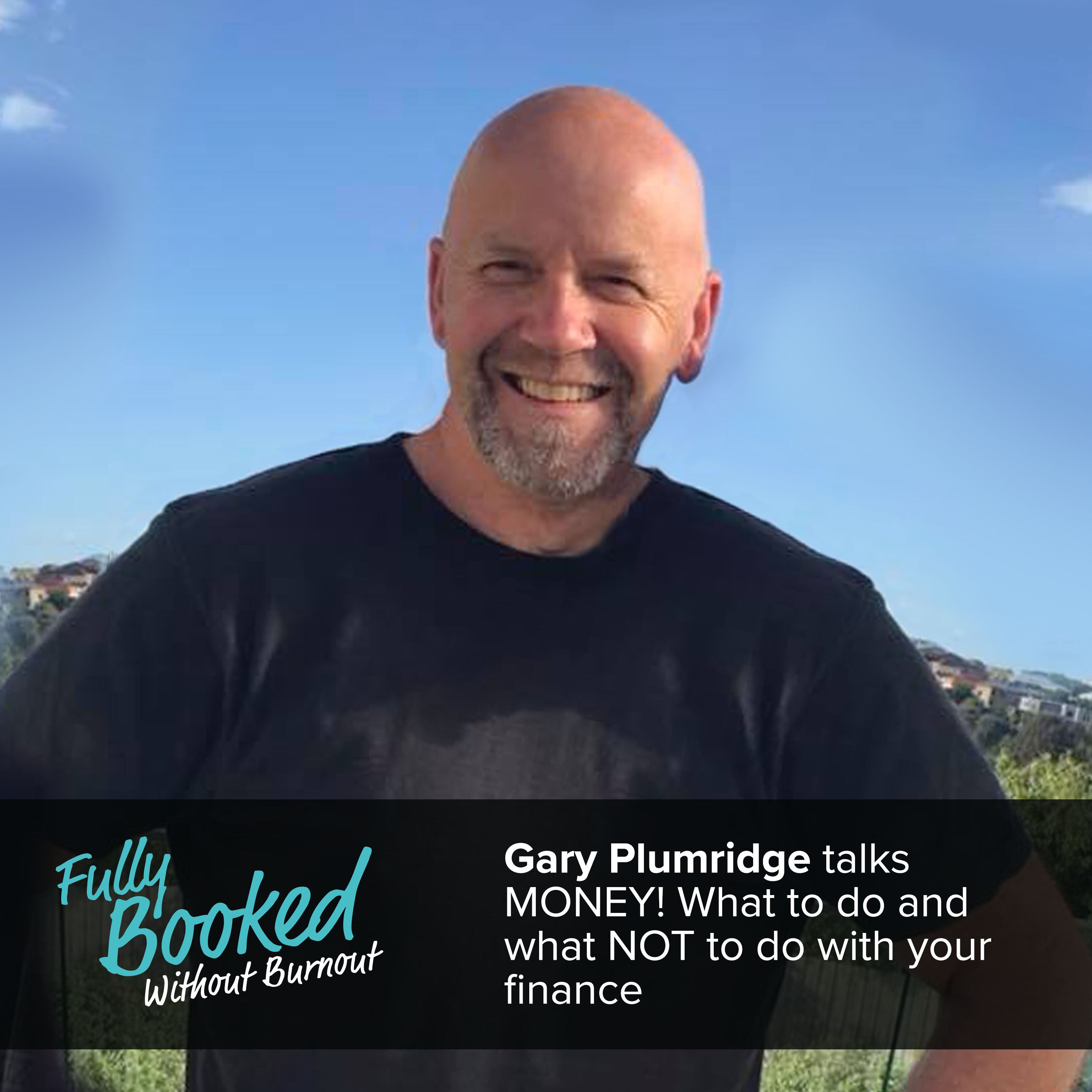 EP35: Gary Plumridge talks MONEY! What to do and what NOT to do with your finance