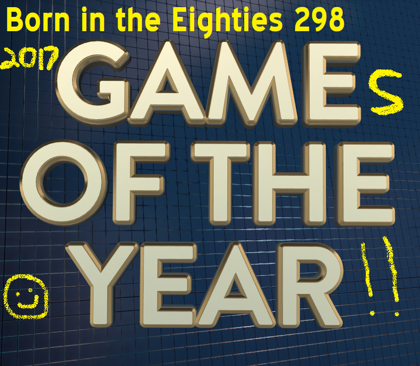 Born in the Eighties 298: 2017 Games of the Year