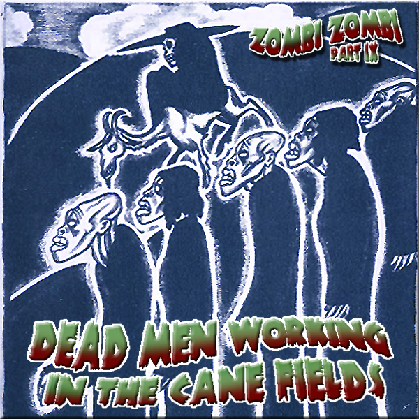 GREAT LIBRARY OF DREAMS 32 – Zombi Zombi Part IX – Dead Men Working in the Cane Fields