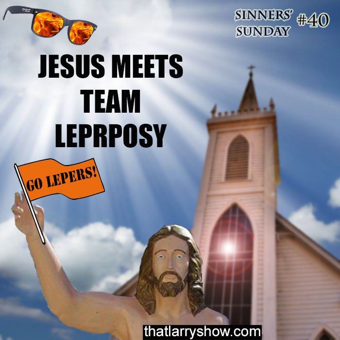 Episode 144: Jesus Meets Team Leprosy (Sinners' Sunday #40)