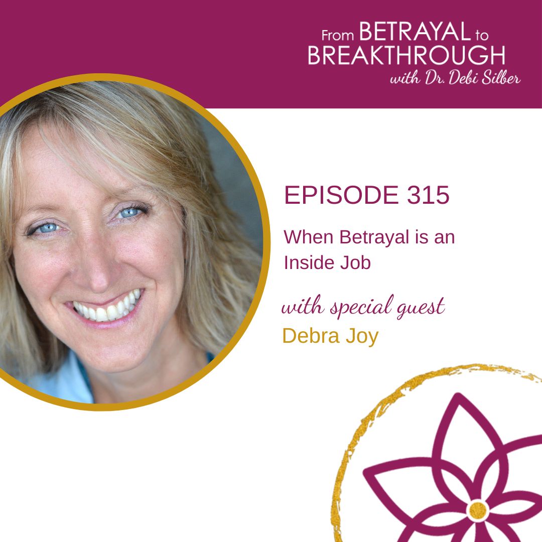 315: When Betrayal is an inside job W / Debra Joy