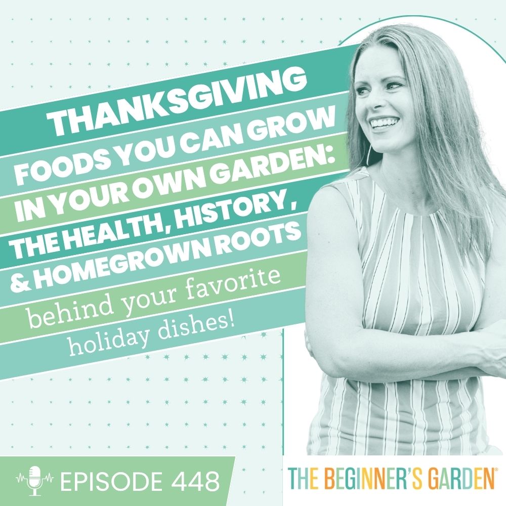 448- 7 Thanksgiving Foods You Can Grow in Your Own Garden: the history, health, and homegrown roots behind your favorite holiday dishes.