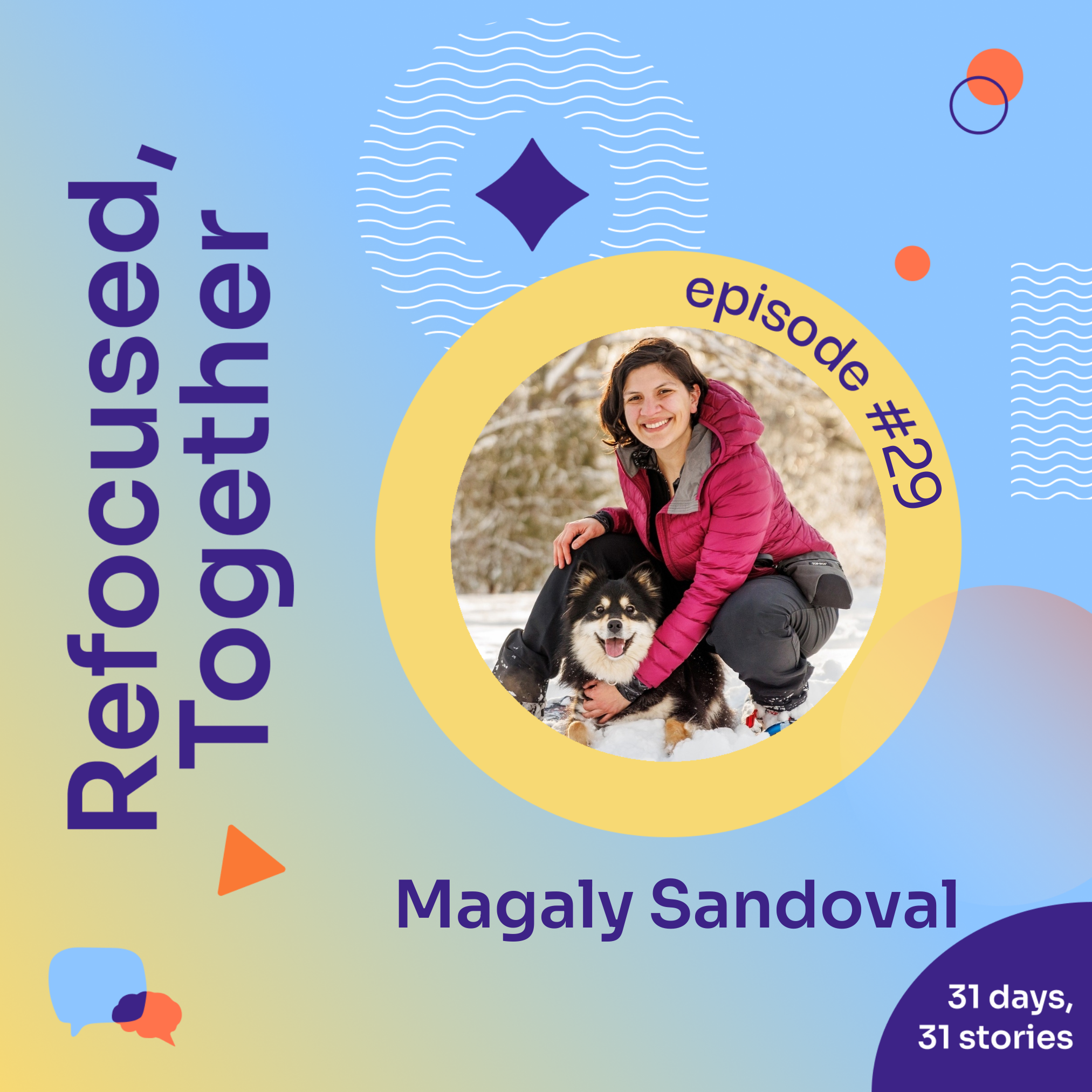 Refocused, Together: Magaly Sandoval and Leaning Into Your Curiosity