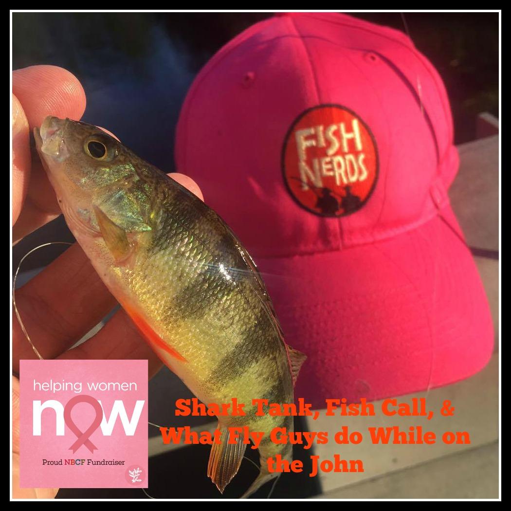 #123 Shark Tank, Fish Call and What Fly Guys do While on The John