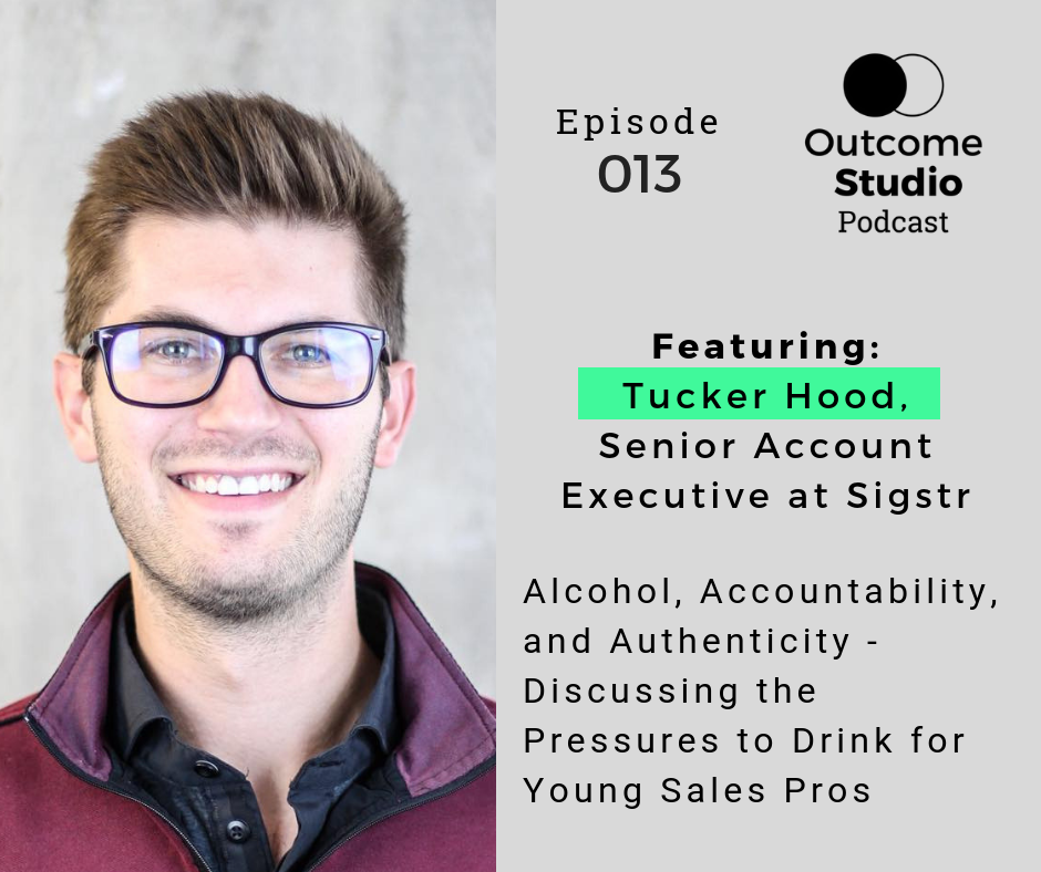 013: Alcohol, Accountability, and Authenticity - Discussing the Pressures to Drink for Young Sales Pros with Tucker Hood
