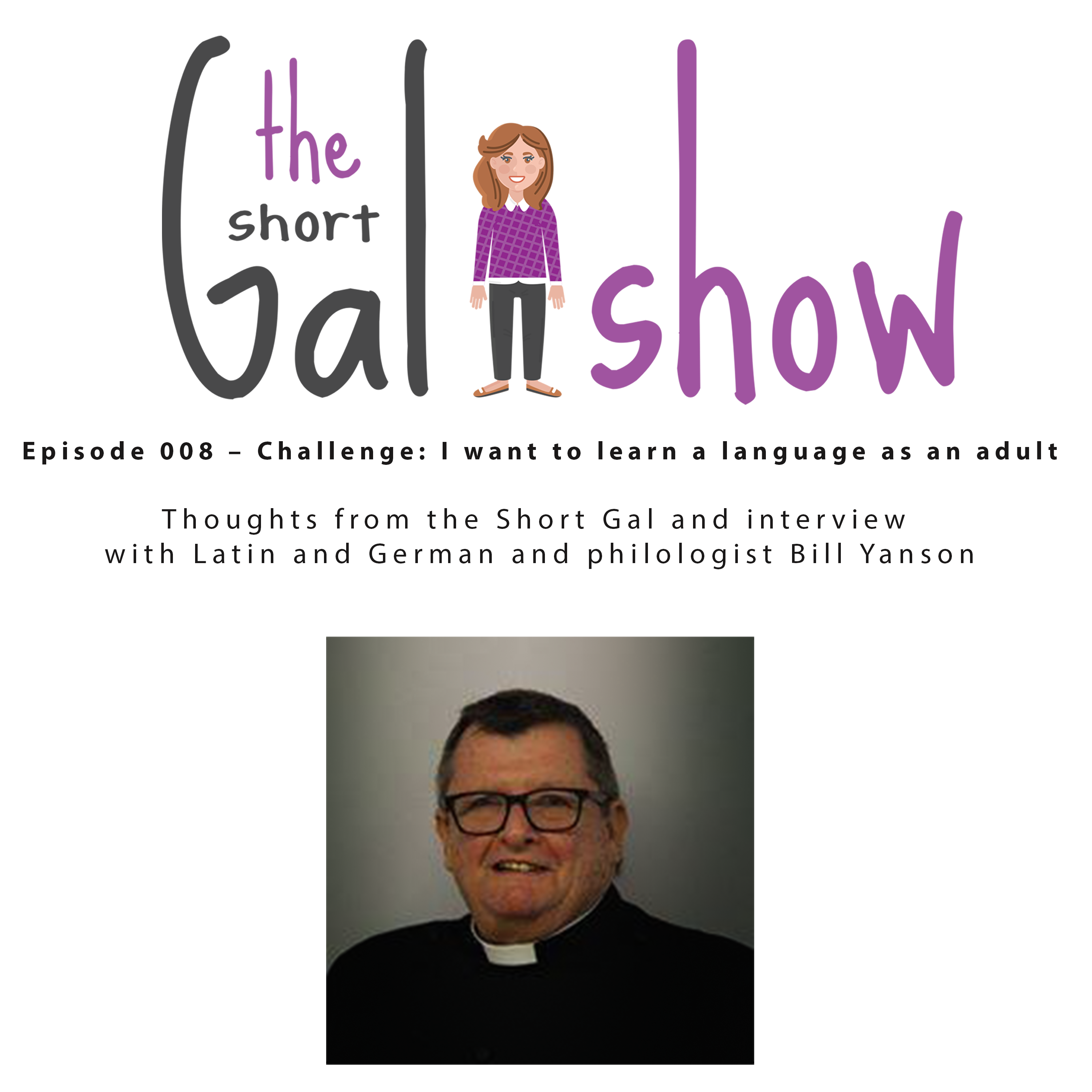 Ep. 08 Challenge: I want to learn a language as an adult. Thoughts from the Short Gal and interview with Latin and German teacher and philologist Bill Yanson