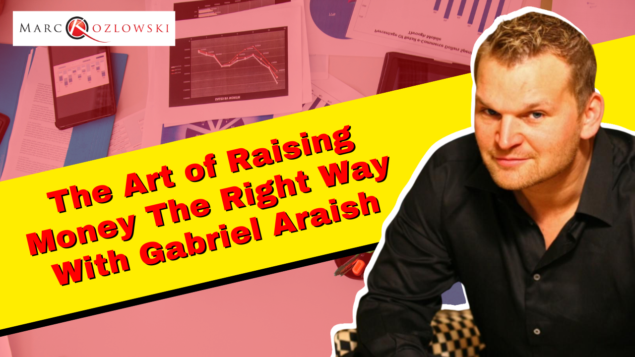 Ep166: The Art of Raising Money The Right Way With Gabriel Araish