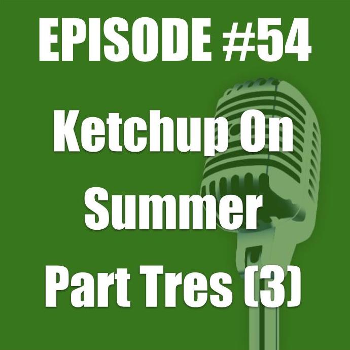 #54 - Ketchup On Summer Part Tres (3)