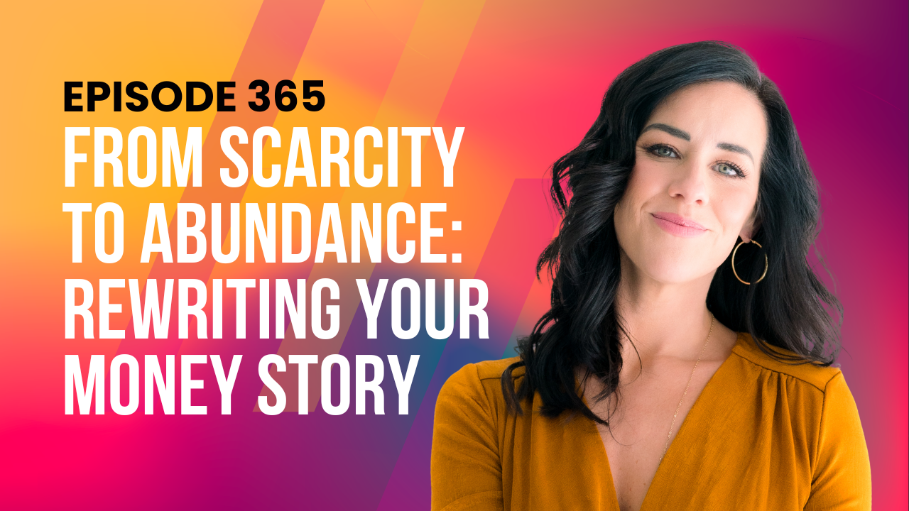 365: From Scarcity to Abundance: Rewriting Your Money Story