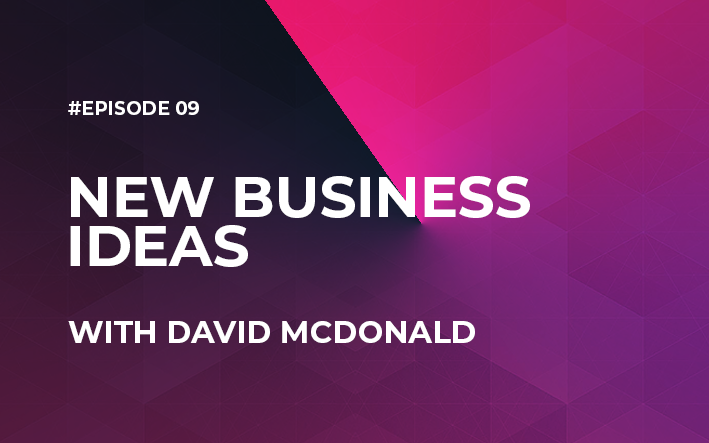 New Business Ideas with David McDonald (Episode #9)