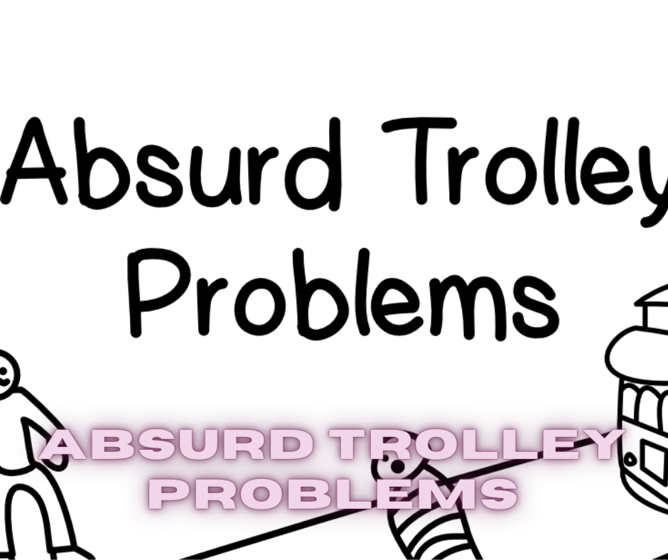 Episode 730: Absurd Trolley Problems