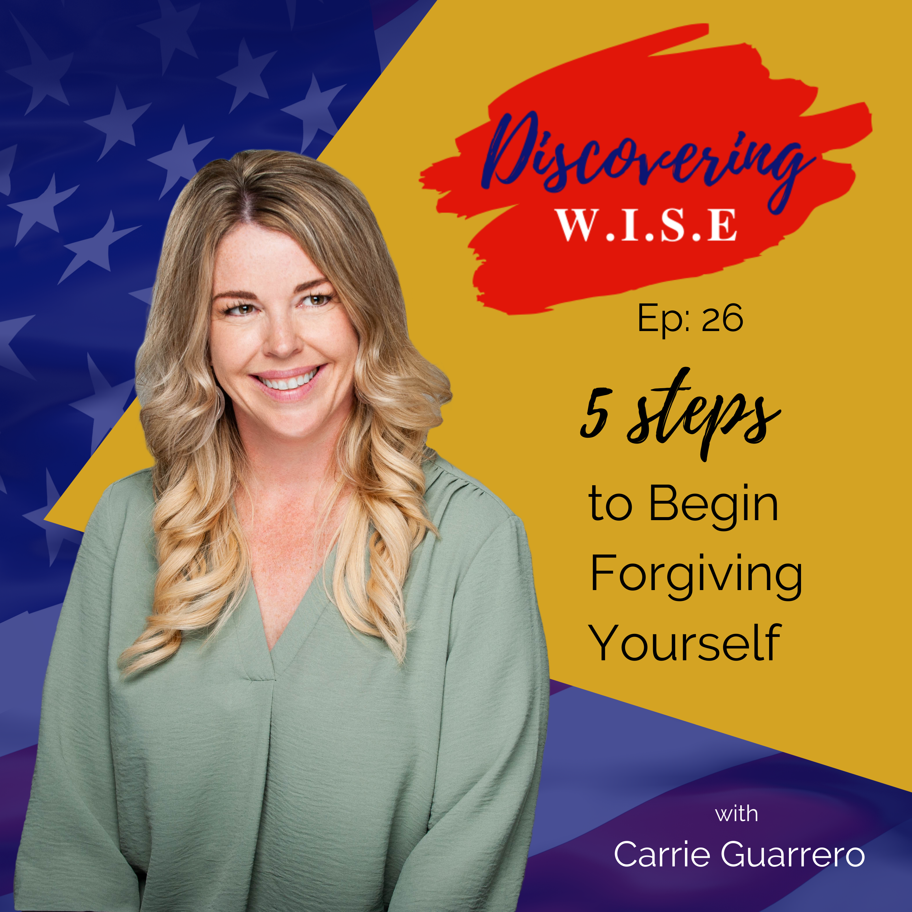 Ep 26: 5 Steps to Begin Forgiving Yourself with Carrie Guarrero