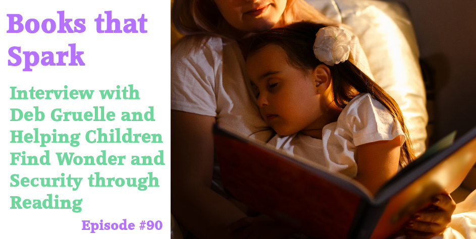 Episode 90 - Interview with Deb Gruelle and Helping Children Find Wonder and Security through Reading