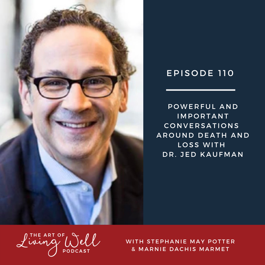 E110: Powerful and important conversations around death and loss with Dr. Jed Kaufman