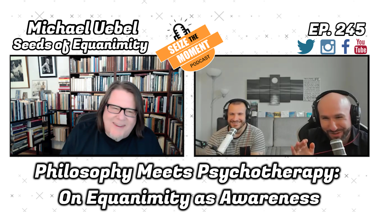 Michael Uebel - Philosophy Meets Psychotherapy: On Equanimity as Awareness | STM Podcast #245