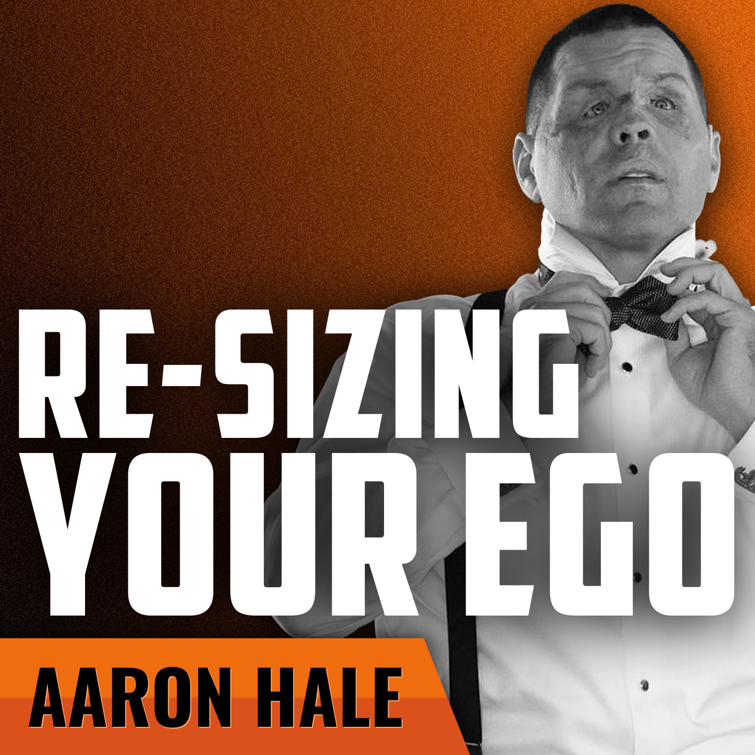 AARON HALE | Re-Sizing Your Ego