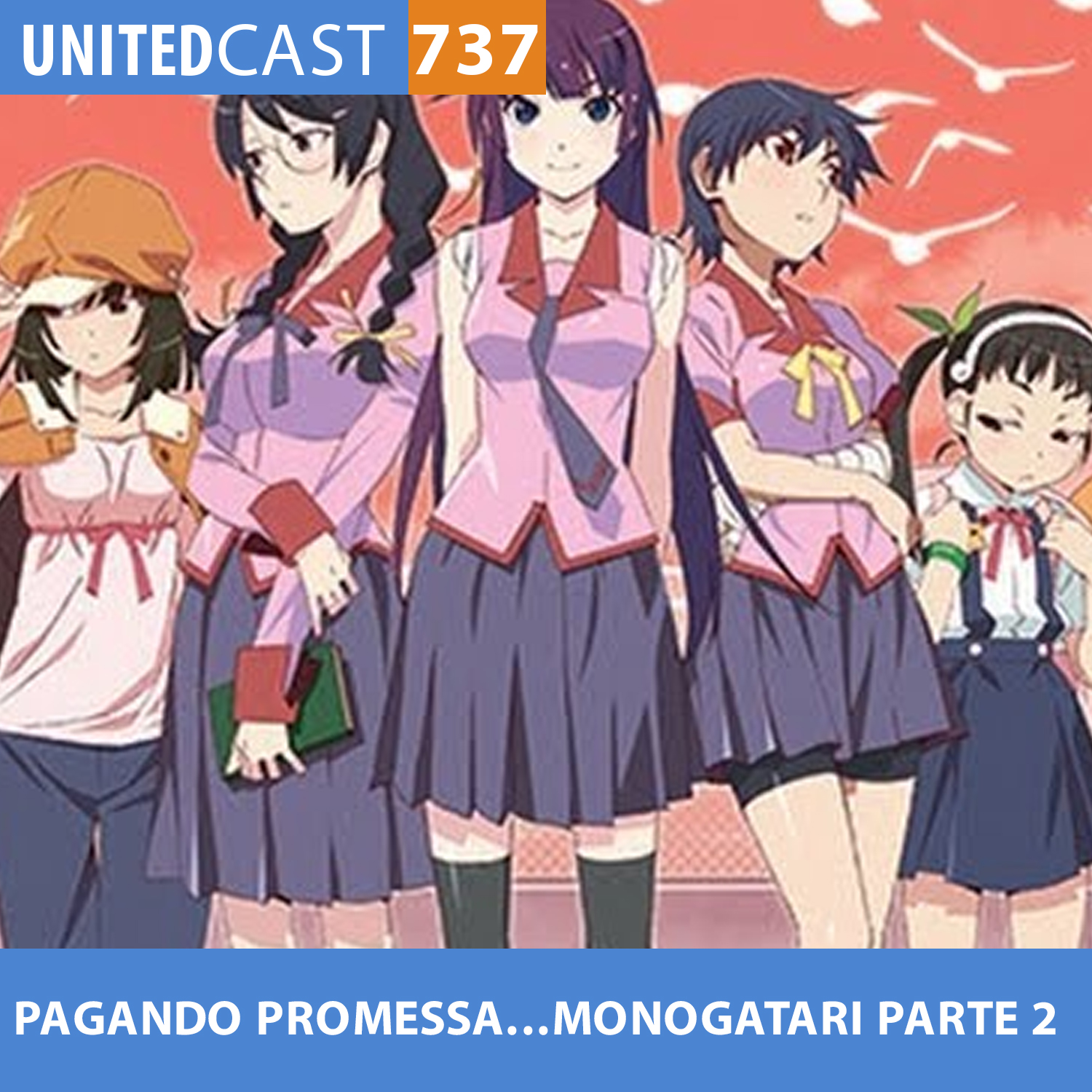 UNITEDcast #737 - PAGANDO PROMESSA....MONOGATARI PARTE 2
