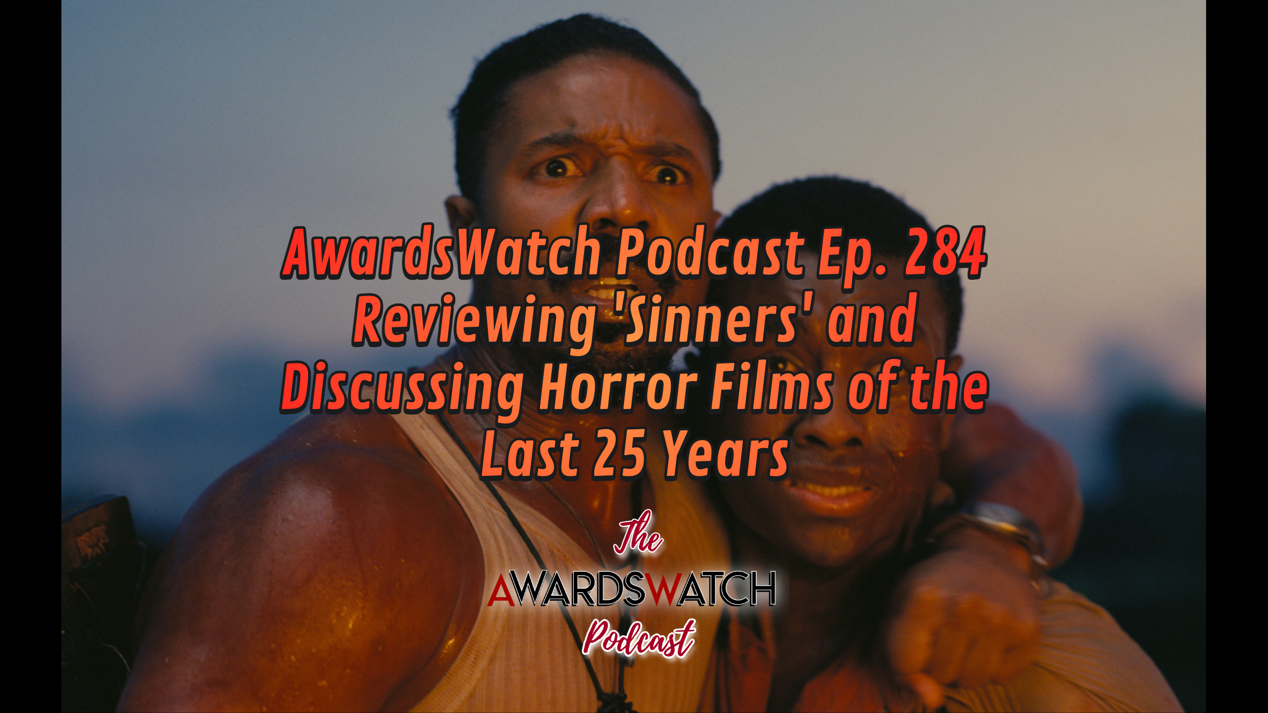 AwardsWatch Podcast Ep. 284 - Reviewing 'Sinners' and Discussing Horror Films of the Last 25 Years