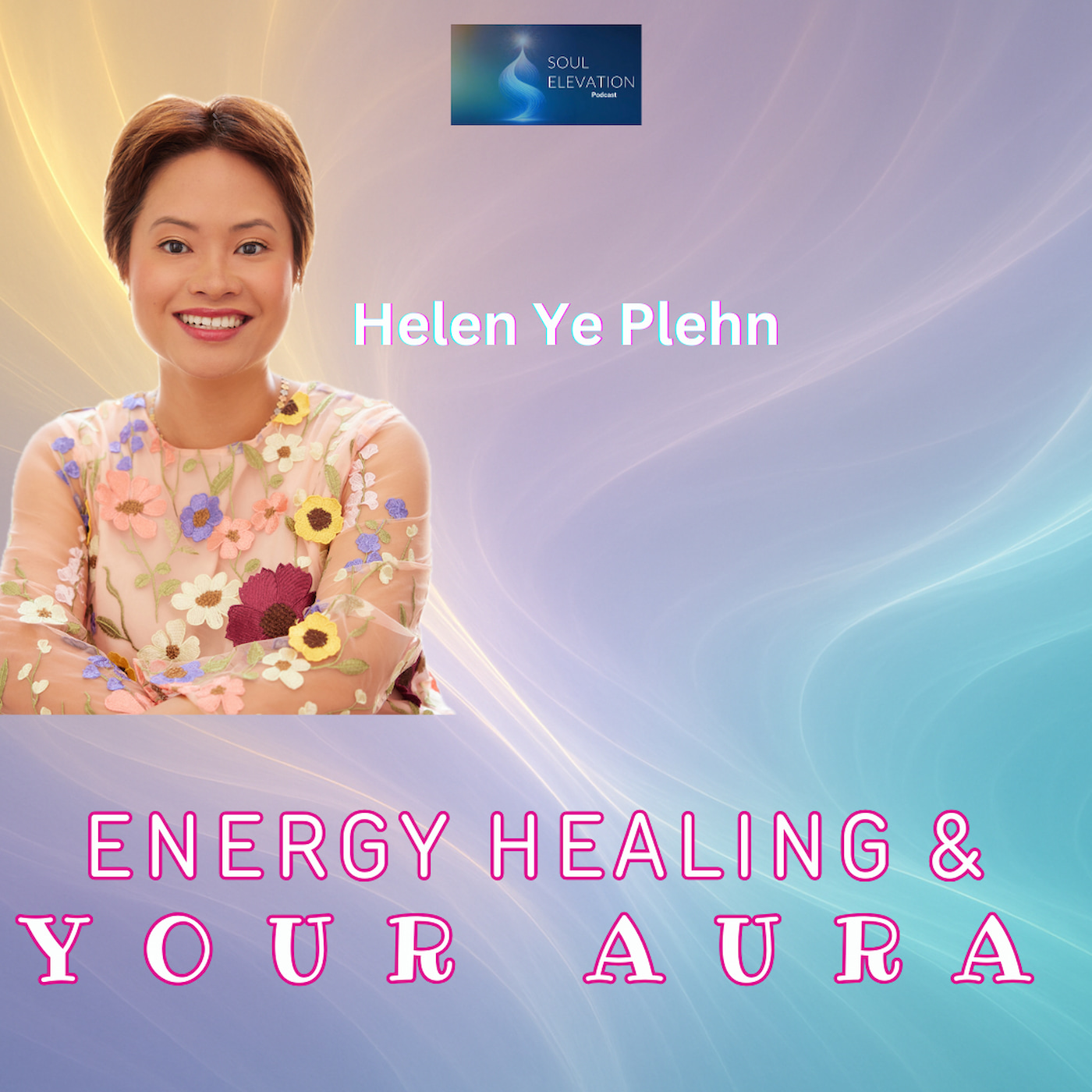 474. The Secrets of Your Aura & Soul Purpose - Helen Ye Plehn
